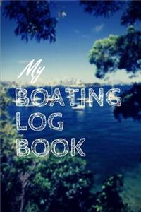 My Boating Log Book: Sailing Fishing Boat Log Journal: Personal Watercraft - Self Powered Boats - Powerboats - Boating Hobby - Inland Lakes or River Boating - Deep Sea F