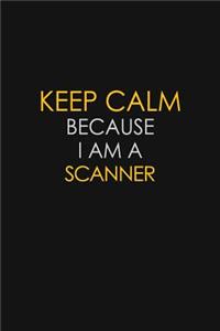 Keep Calm Because I Am A Scanner