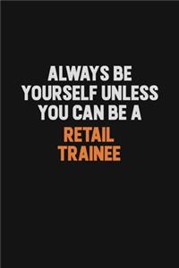Always Be Yourself Unless You Can Be A Retail Trainee