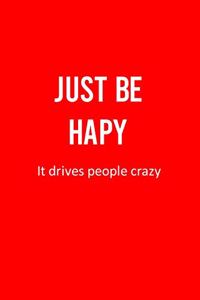 Just Be Happy It Drives People Crazy: Dot Grid Journal - Just Be Happy Funny Sayings Motivational Positivity Gift - Red Dotted Diary, Planner, Gratitude, Writing, Travel, Goal, Bullet No