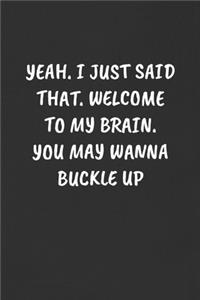 Yeah. I Just Said That. Welcome to My Brain. You May Wanna Buckle Up