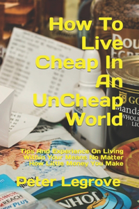 How To Live Cheap In An UnCheap World