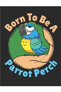 Born To Be A Parrot Perch