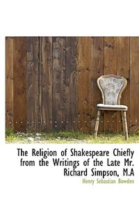 The Religion of Shakespeare Chiefly from the Writings of the Late Mr. Richard Simpson, M.A