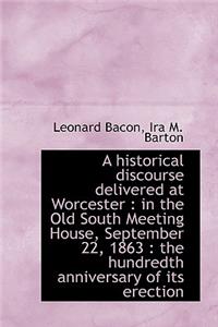 A Historical Discourse Delivered at Worcester: In the Old South Meeting House, September 22, 1863: