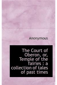 The Court of Oberon, Or, Temple of the Fairies: A Collection of Tales of Past Times