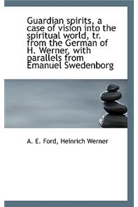 Guardian Spirits, a Case of Vision Into the Spiritual World, Tr. from the German of H. Werner, with