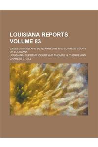 Louisiana Reports; Cases Argued and Determined in the Supreme Court of Louisiana Volume 83