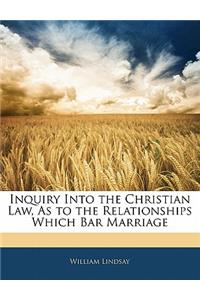 Inquiry Into the Christian Law, as to the Relationships Which Bar Marriage