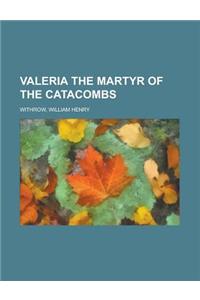 Valeria the Martyr of the Catacombs
