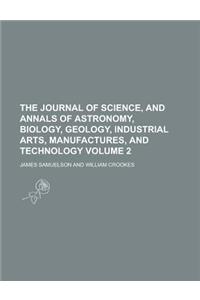 The Journal of Science, and Annals of Astronomy, Biology, Geology, Industrial Arts, Manufactures, and Technology Volume 2