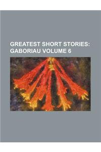 Greatest Short Stories Volume 6; Gaboriau