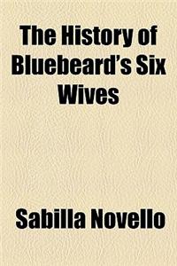 The History of Bluebeard's Six Wives