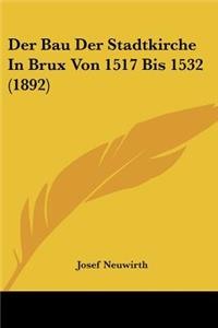 Bau Der Stadtkirche In Brux Von 1517 Bis 1532 (1892)