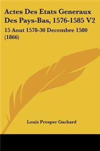 Actes Des Etats Generaux Des Pays-Bas, 1576-1585 V2