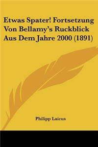 Etwas Spater! Fortsetzung Von Bellamy's Ruckblick Aus Dem Jahre 2000 (1891)