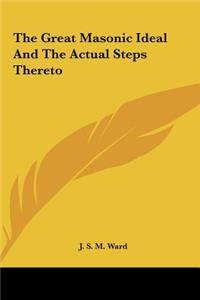 The Great Masonic Ideal and the Actual Steps Thereto