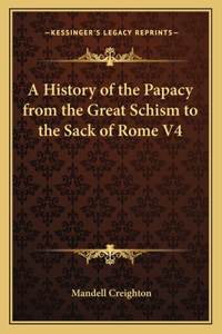 History of the Papacy from the Great Schism to the Sack of Rome V4