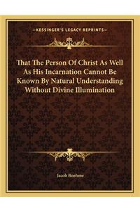 That the Person of Christ as Well as His Incarnation Cannot Be Known by Natural Understanding Without Divine Illumination