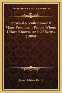 Personal Recollections of Many Prominent People Whom I Have Known, and of Events (1880)