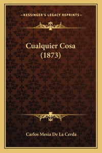 Cualquier Cosa (1873)