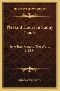 Pleasant Hours In Sunny Lands