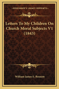 Letters To My Children On Church Moral Subjects V1 (1843)