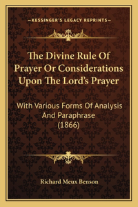 The Divine Rule Of Prayer Or Considerations Upon The Lord's Prayer