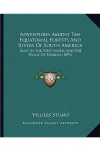 Adventures Amidst The Equatorial Forests And Rivers Of South America