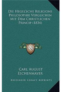 Die Hegel'sche Religions Philosophie Verglichen Mit Dem Christlichen Princip (1834)