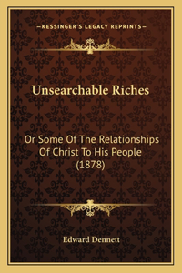 Unsearchable Riches: Or Some Of The Relationships Of Christ To His People (1878)