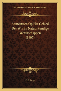 Aanwinsten Op Het Gebied Der Wis En Natuurkundige Wetenschappen (1907)