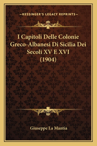 I Capitoli Delle Colonie Greco-Albanesi Di Sicilia Dei Secoli XV E XVI (1904)