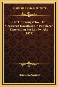 Die Futterungslehre Der Grosseren Hausthiere in Popularer Darstellung Fur Landwirthe (1874)