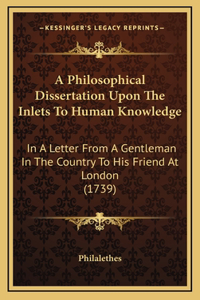 A Philosophical Dissertation Upon The Inlets To Human Knowledge