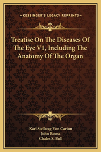 Treatise On The Diseases Of The Eye V1, Including The Anatomy Of The Organ