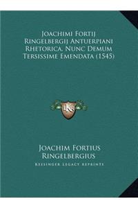 Joachimi Fortij Ringelbergij Antuerpiani Rhetorica, Nunc Demum Tersissime Emendata (1545)