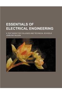 Essentials of Electrical Engineering; A Text Book for Colleges and Technical Schools