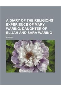 A Diary of the Religions Experience of Mary Waring, Daughter of Elijah and Sara Waring