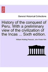 History of the conquest of Peru. With a preliminary view of the civilization of the Incas ... Sixth edition.