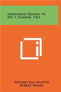 Northwest Review, V5, No. 3, Summer, 1962