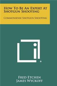 How To Be An Expert At Shotgun Shooting
