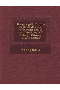 Bhagavadgita, Tr. Into Engl. Blank Verse, with Notes and an Intr. Essay, by K.T. Telang