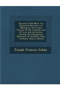 Kawich's Gold Mine: An Historical Narrative of Mining in the Grand Canyon of the Colorado and of Love and Adventure Among the Polygamous M