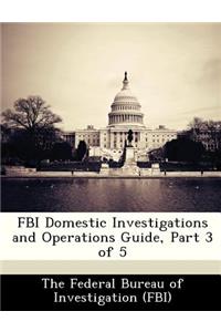 FBI Domestic Investigations and Operations Guide, Part 3 of 5