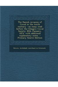 The Danish Invasion of Cowal in the Tenth Century: An Essay Read Before the Glasgow Cowal Society 30th January, 1874, with Additonal Explanatory Notes
