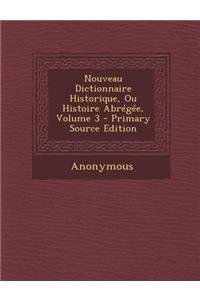 Nouveau Dictionnaire Historique, Ou Histoire Abregee, Volume 3