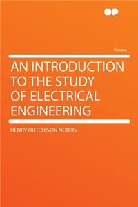 An Introduction to the Study of Electrical Engineering