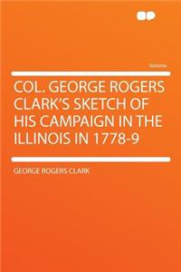 Col. George Rogers Clark's Sketch of His Campaign in the Illinois in 1778-9