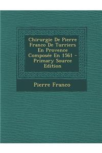 Chirurgie de Pierre Franco de Turriers En Provence Composee En 1561 - Primary Source Edition